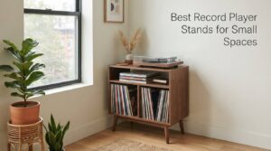 Best Record Player Stands for Small Spaces