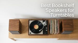 Best Bookshelf Speakers for Turntables