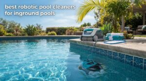 best robotic pool cleaners for inground pools