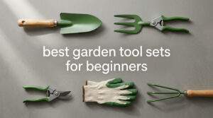 best garden tool sets for beginners